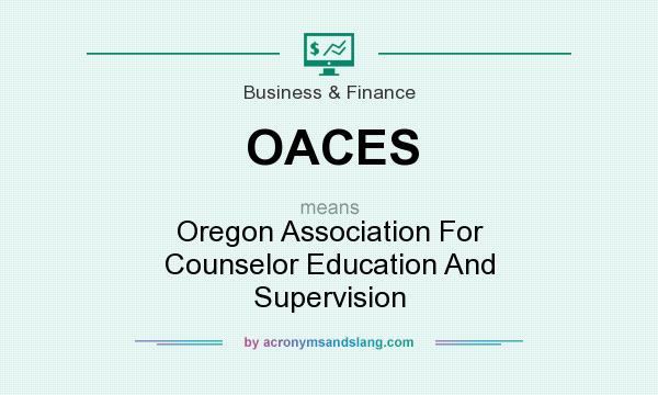 What does OACES mean? It stands for Oregon Association For Counselor Education And Supervision