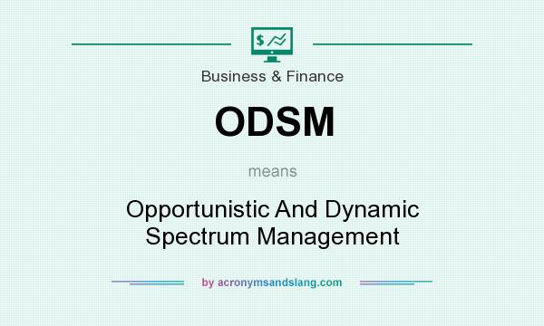 What does ODSM mean? It stands for Opportunistic And Dynamic Spectrum Management