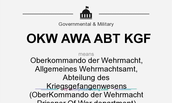 What does OKW AWA ABT KGF mean? It stands for Oberkommando der Wehrmacht, Allgemeines Wehrmachtsamt, Abteilung des Kriegsgefangenwesens (OberKommando der Wehrmacht Prisoner Of War department)