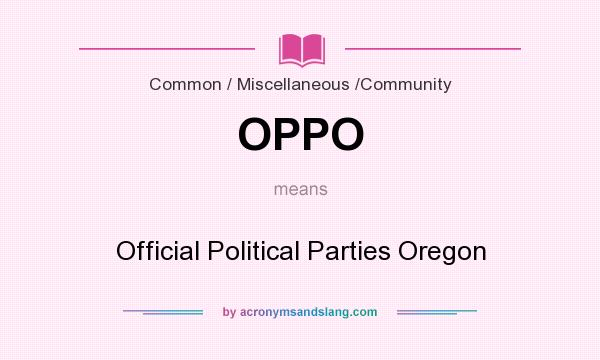 What does OPPO mean? It stands for Official Political Parties Oregon