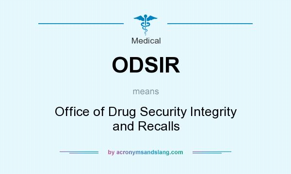 What does ODSIR mean? It stands for Office of Drug Security Integrity and Recalls