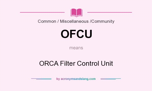 What does OFCU mean? It stands for ORCA Filter Control Unit