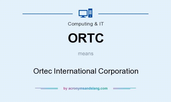 What does ORTC mean? It stands for Ortec International Corporation