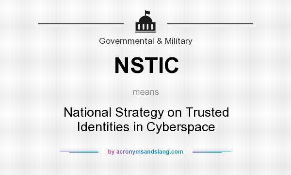 What does NSTIC mean? It stands for National Strategy on Trusted Identities in Cyberspace