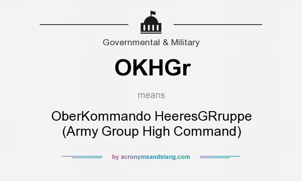 What does OKHGr mean? It stands for OberKommando HeeresGRruppe (Army Group High Command)