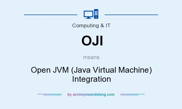 What does OJI mean? It stands for Open JVM (Java Virtual Machine) Integration