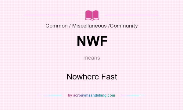 What does NWF mean? It stands for Nowhere Fast