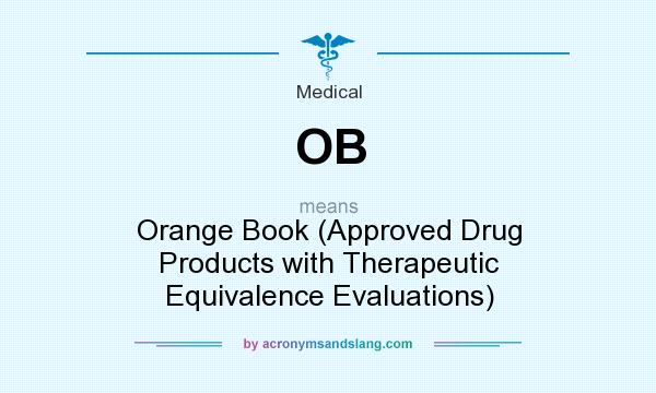 What does OB mean? It stands for Orange Book (Approved Drug Products with Therapeutic Equivalence Evaluations)