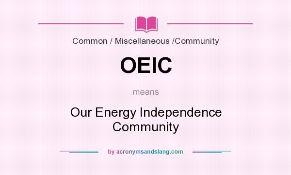 What does OEIC mean? It stands for Our Energy Independence Community