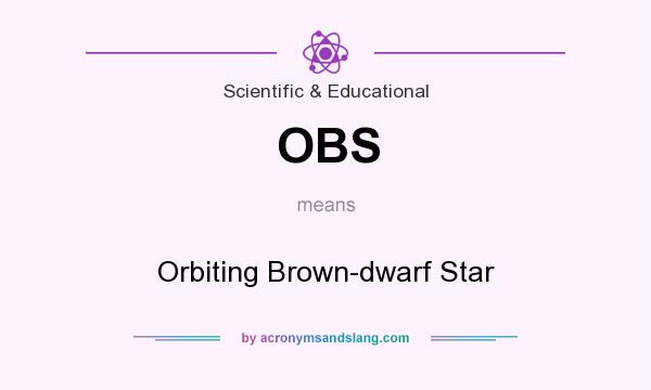 What does OBS mean? It stands for Orbiting Brown-dwarf Star