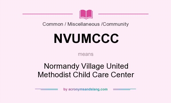 What does NVUMCCC mean? It stands for Normandy Village United Methodist Child Care Center