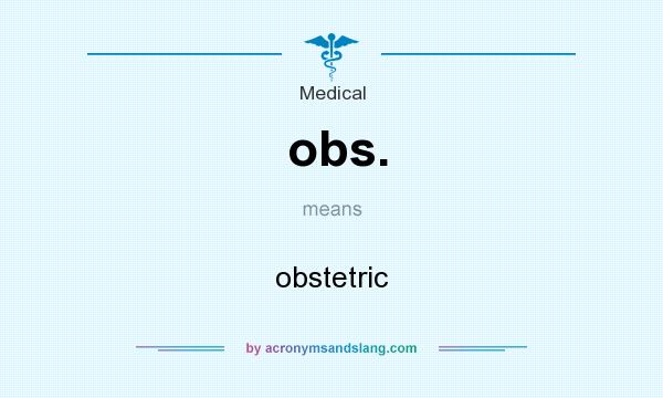 What does obs. mean? It stands for obstetric