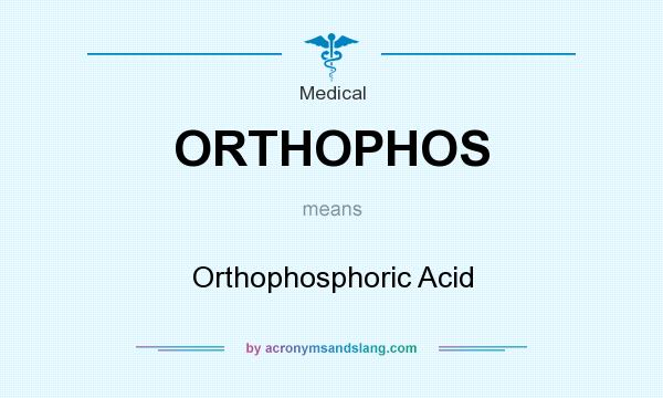 What does ORTHOPHOS mean? It stands for Orthophosphoric Acid