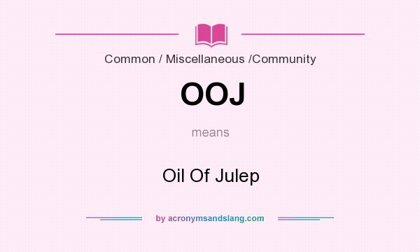 What does OOJ mean? It stands for Oil Of Julep