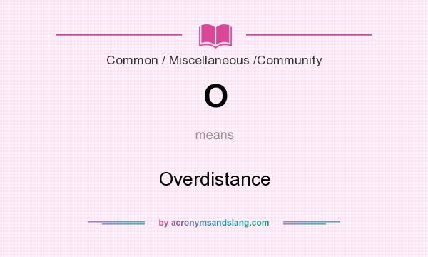 What does O mean? It stands for Overdistance