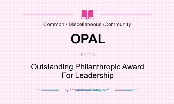What does OPAL mean? It stands for Outstanding Philanthropic Award For Leadership
