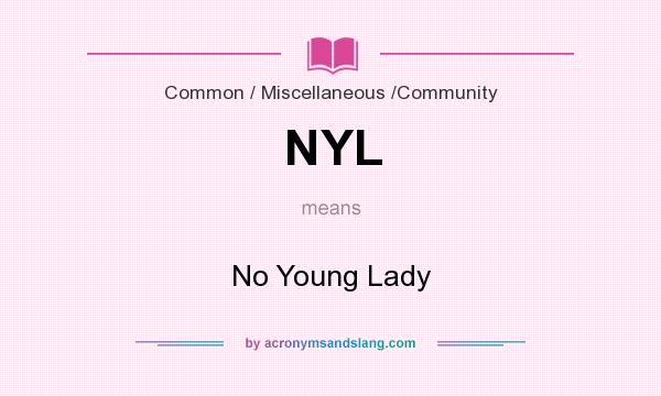 What does NYL mean? It stands for No Young Lady