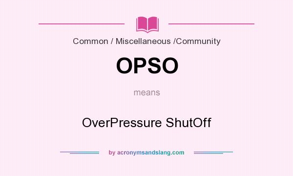 What does OPSO mean? It stands for OverPressure ShutOff