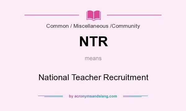 What does NTR mean? It stands for National Teacher Recruitment