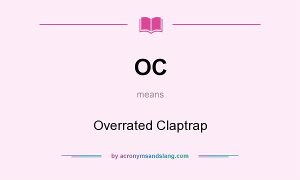What does OC mean? It stands for Overrated Claptrap