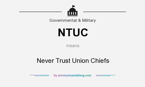 What does NTUC mean? It stands for Never Trust Union Chiefs