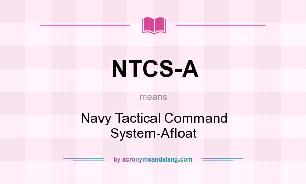 What does NTCS-A mean? It stands for Navy Tactical Command System-Afloat