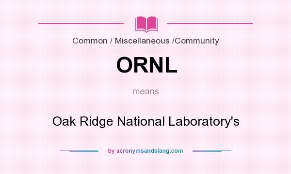 What does ORNL mean? It stands for Oak Ridge National Laboratory`s