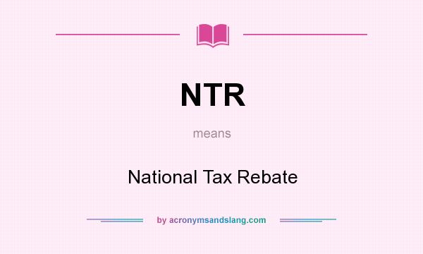What does NTR mean? It stands for National Tax Rebate