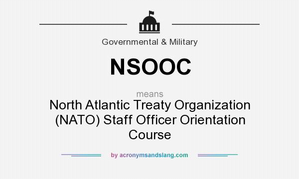 What does NSOOC mean? It stands for North Atlantic Treaty Organization (NATO) Staff Officer Orientation Course