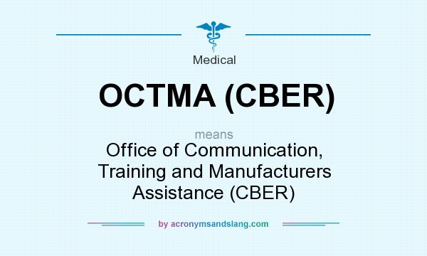 What does OCTMA (CBER) mean? It stands for Office of Communication, Training and Manufacturers Assistance (CBER)