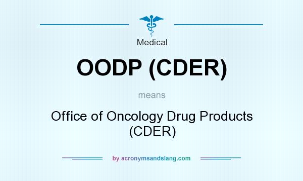 What does OODP (CDER) mean? It stands for Office of Oncology Drug Products (CDER)