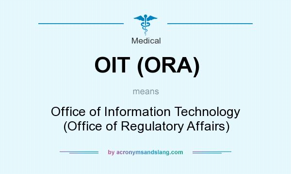 What does OIT (ORA) mean? It stands for Office of Information Technology (Office of Regulatory Affairs)