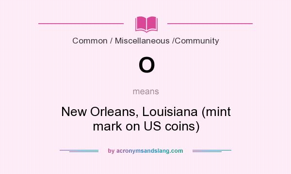 What does O mean? It stands for New Orleans, Louisiana (mint mark on US coins)
