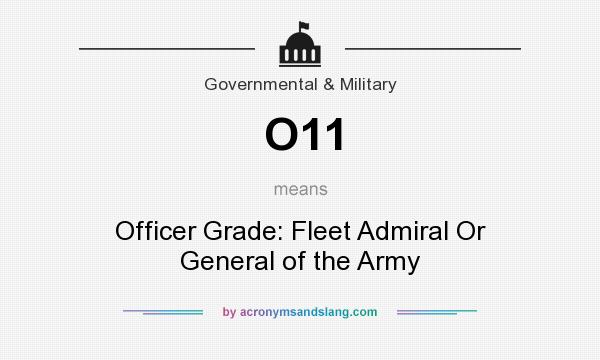 What does O11 mean? It stands for Officer Grade: Fleet Admiral Or General of the Army