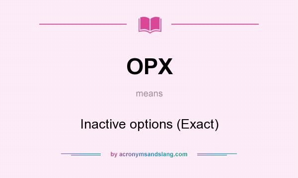 What does OPX mean? It stands for Inactive options (Exact)