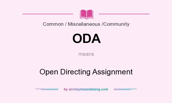 What does ODA mean? It stands for Open Directing Assignment