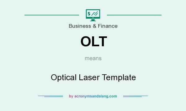 What does OLT mean? It stands for Optical Laser Template