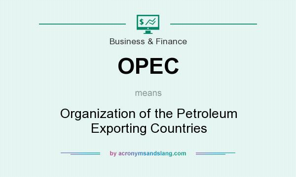 What does OPEC mean? It stands for Organization of the Petroleum Exporting Countries