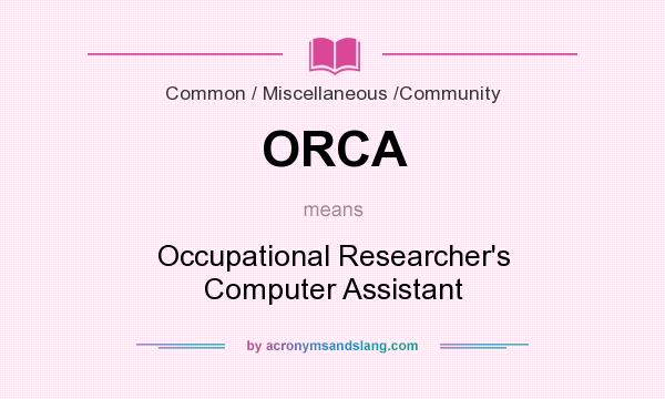 What does ORCA mean? It stands for Occupational Researcher`s Computer Assistant