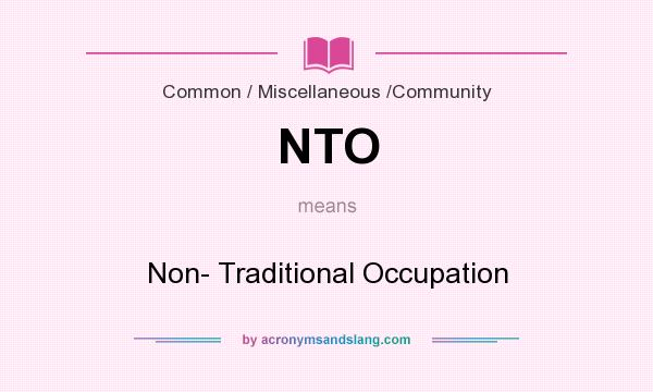 What does NTO mean? It stands for Non- Traditional Occupation
