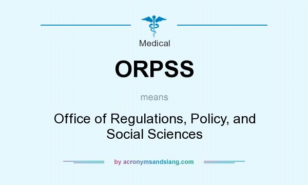 What does ORPSS mean? It stands for Office of Regulations, Policy, and Social Sciences