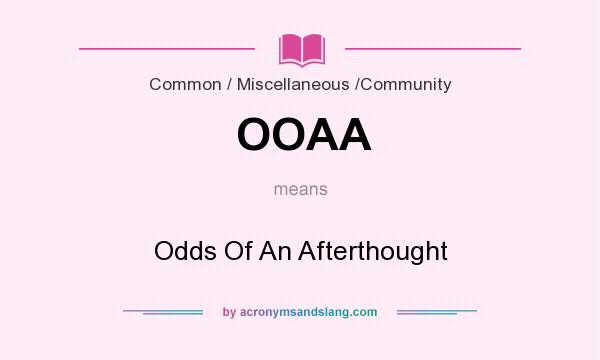 What does OOAA mean? It stands for Odds Of An Afterthought