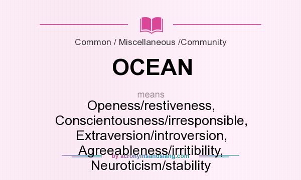 What does OCEAN mean? It stands for Openess/restiveness, Conscientousness/irresponsible, Extraversion/introversion, Agreeableness/irritibility, Neuroticism/stability