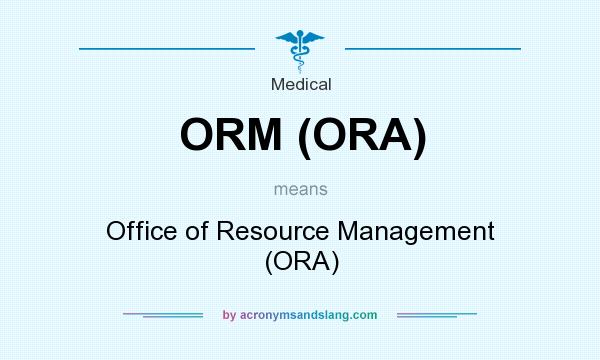 What does ORM (ORA) mean? It stands for Office of Resource Management (ORA)