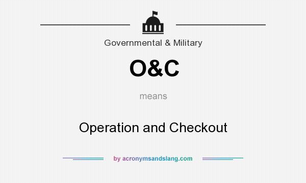 What does O&C mean? It stands for Operation and Checkout