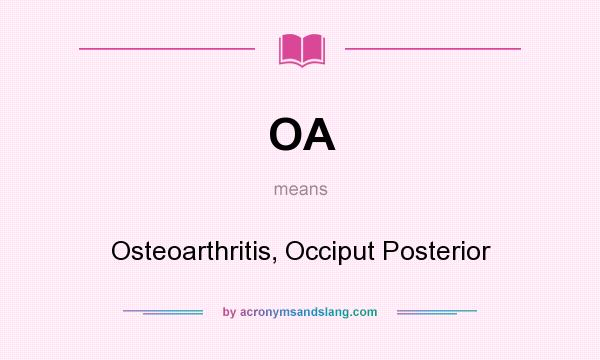 What does OA mean? It stands for Osteoarthritis, Occiput Posterior