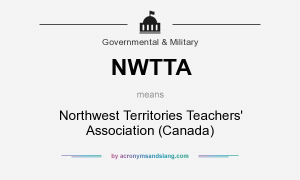 What does NWTTA mean? It stands for Northwest Territories Teachers` Association (Canada)