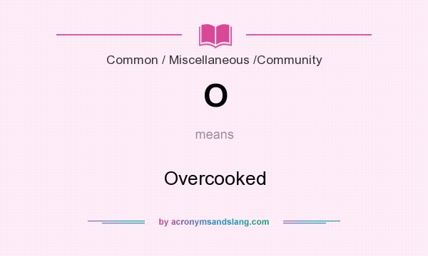 What does O mean? It stands for Overcooked