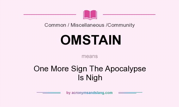 What does OMSTAIN mean? It stands for One More Sign The Apocalypse Is Nigh