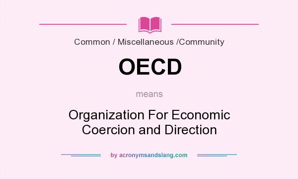 What does OECD mean? It stands for Organization For Economic Coercion and Direction